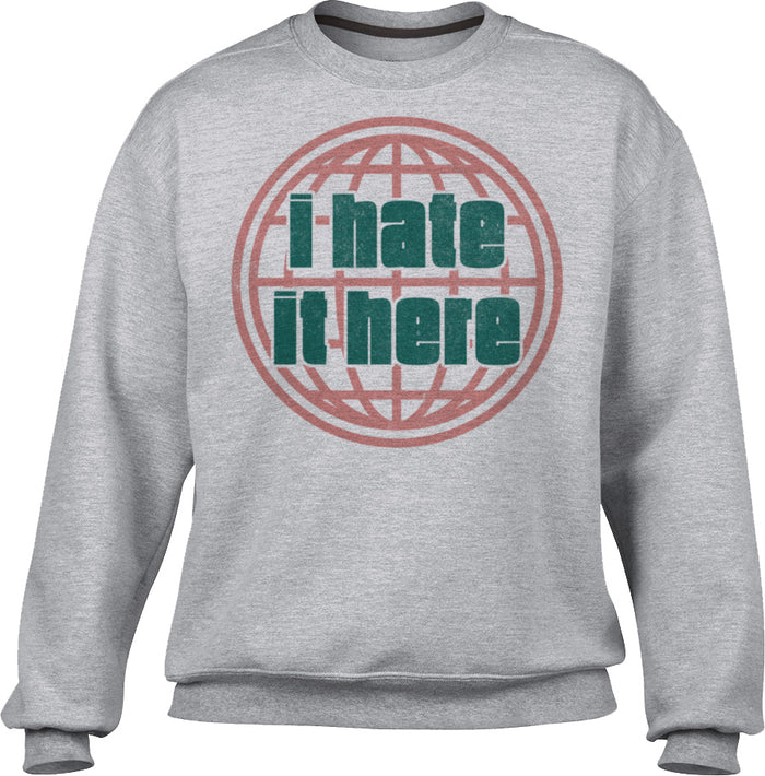 Unisex I Hate It Here Sweatshirt