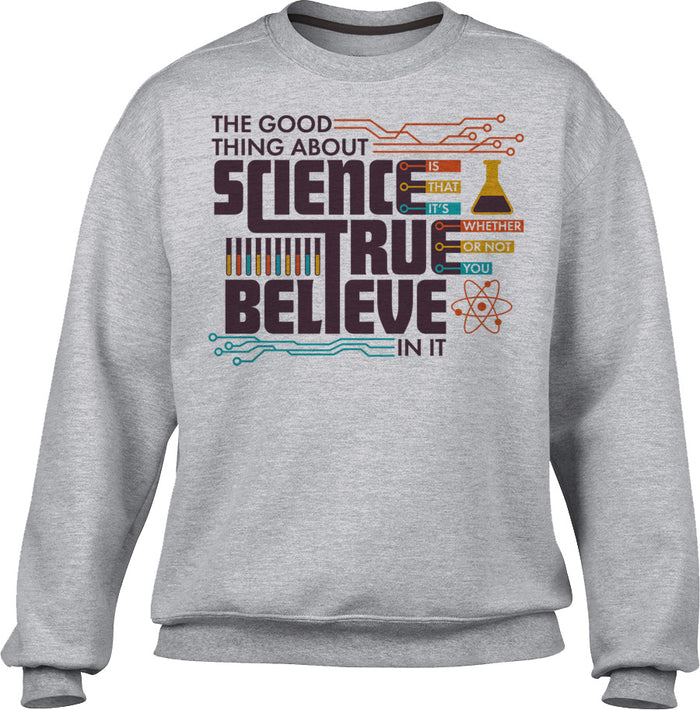 Unisex The Good Thing About Science Is That It's True Sweatshirt