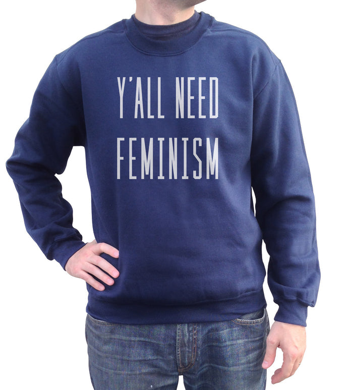 Unisex Y'All Need Feminism Sweatshirt - Funny Feminist Shirt