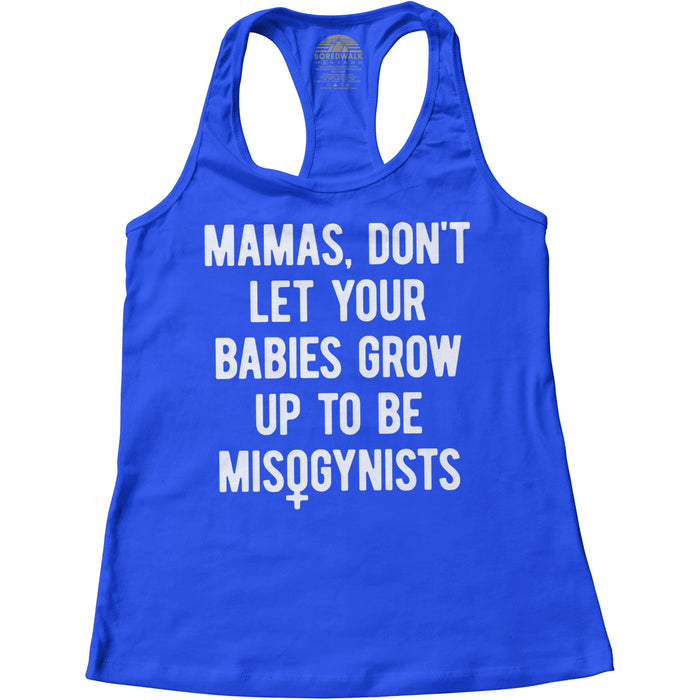 Women's Mamas Don't Let Your Babies Grow Up to be Misogynists Racerback Tank Top